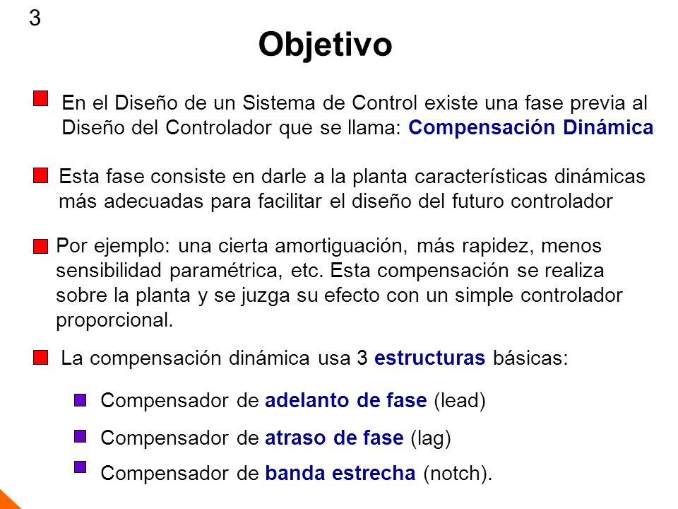 3 cdsxccx. Objetivo. En el Diseño de un Sistema de Control existe una fase previa al. Diseño del Controlador que se llama: Compensación Dinámica.