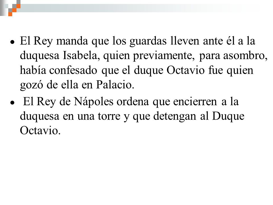 El Rey manda que los guardas lleven ante él a la duquesa Isabela, quien previamente, para asombro, había confesado que el duque Octavio fue quien gozó de ella en Palacio.