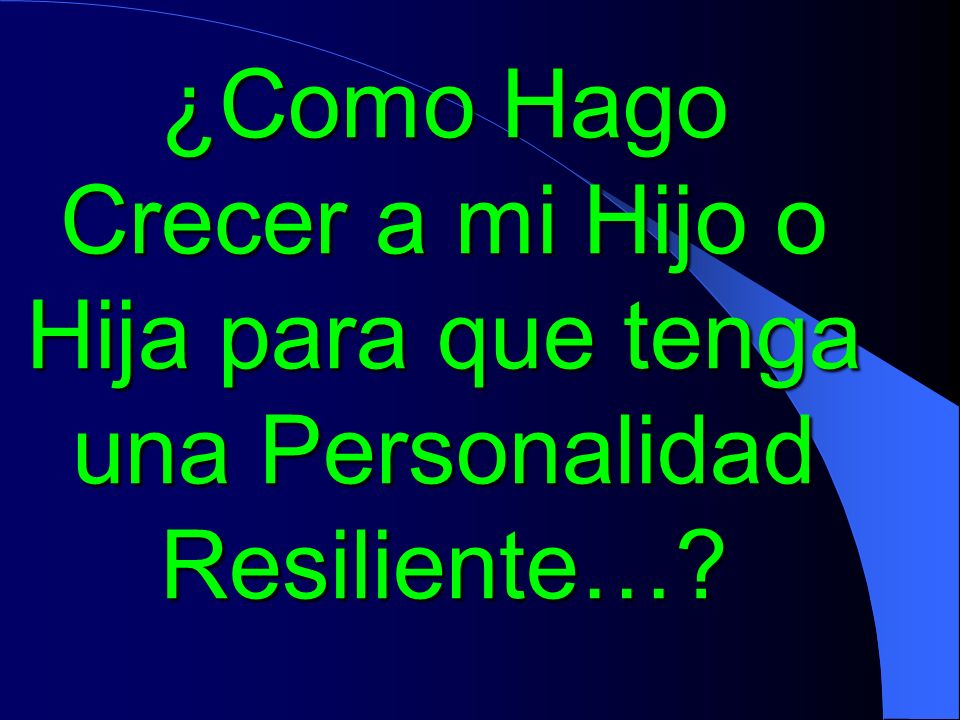 ¿Como Hago Crecer a mi Hijo o Hija para que tenga una Personalidad Resiliente…