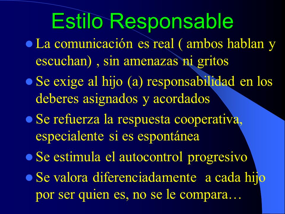 Estilo Responsable La comunicación es real ( ambos hablan y escuchan) , sin amenazas ni gritos.