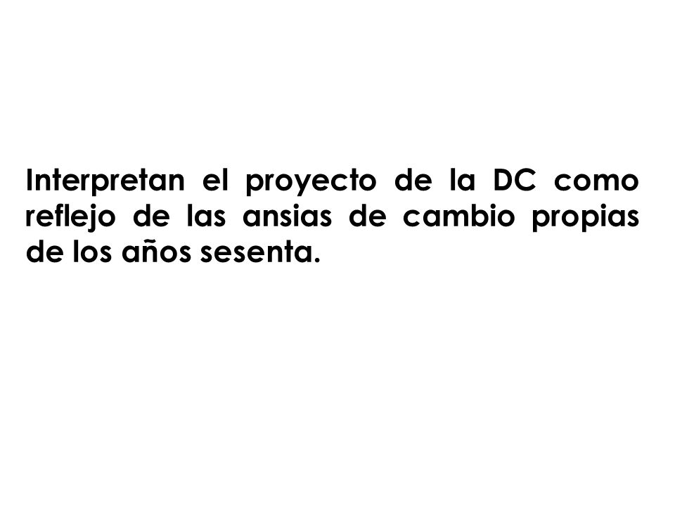Interpretan el proyecto de la DC como reflejo de las ansias de cambio propias de los años sesenta.