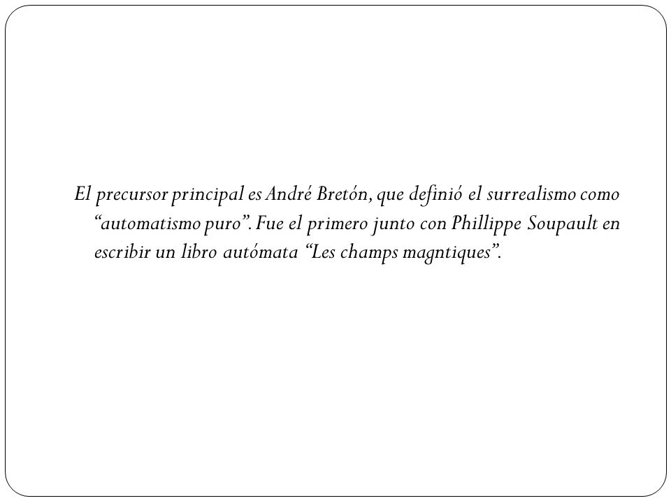 El precursor principal es André Bretón, que definió el surrealismo como automatismo puro .