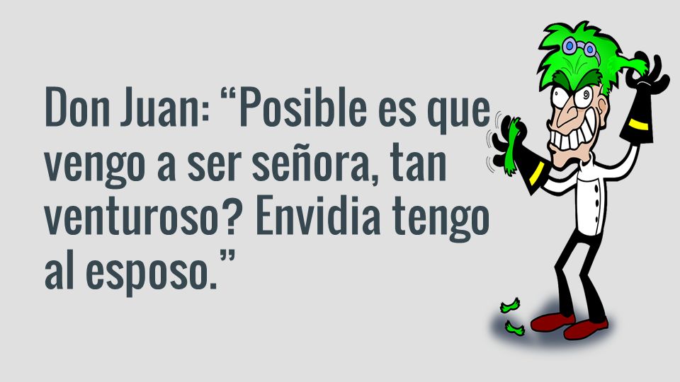 Don Juan: Posible es que vengo a ser señora, tan venturoso