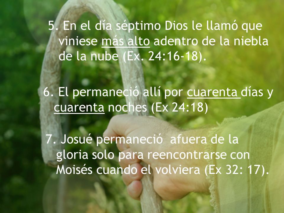 5. En el día séptimo Dios le llamó que viniese más alto adentro de la niebla de la nube (Ex. 24:16-18).