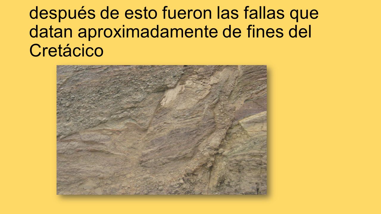después de esto fueron las fallas que datan aproximadamente de fines del Cretácico