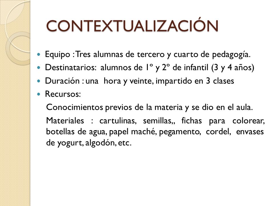 CONTEXTUALIZACIÓN Equipo : Tres alumnas de tercero y cuarto de pedagogía. Destinatarios: alumnos de 1º y 2º de infantil (3 y 4 años)