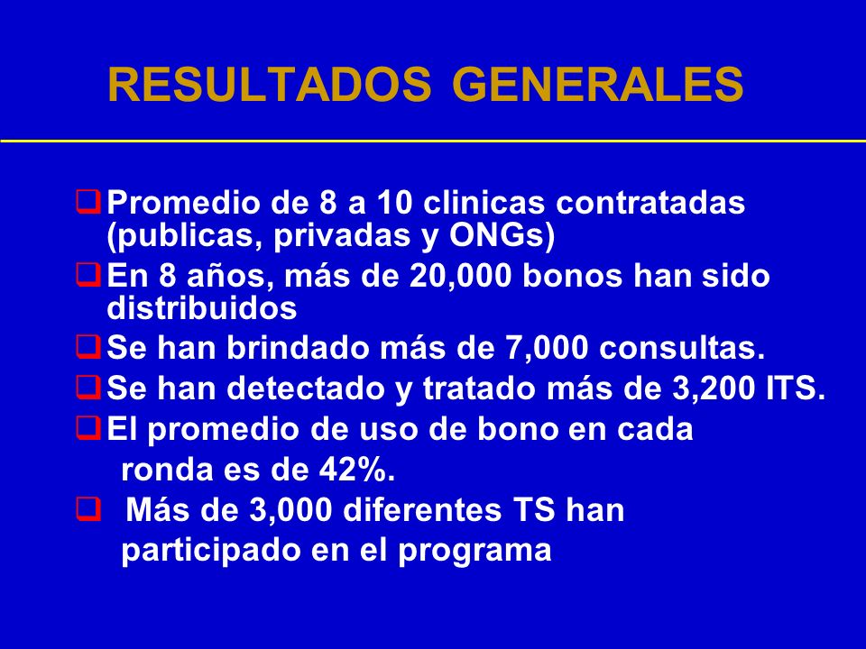 RESULTADOS GENERALES Promedio de 8 a 10 clinicas contratadas (publicas, privadas y ONGs) En 8 años, más de 20,000 bonos han sido distribuidos.