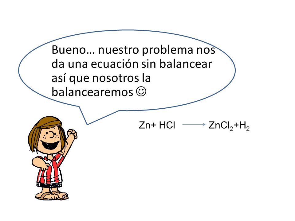 Bueno… nuestro problema nos da una ecuación sin balancear así que nosotros la balancearemos 