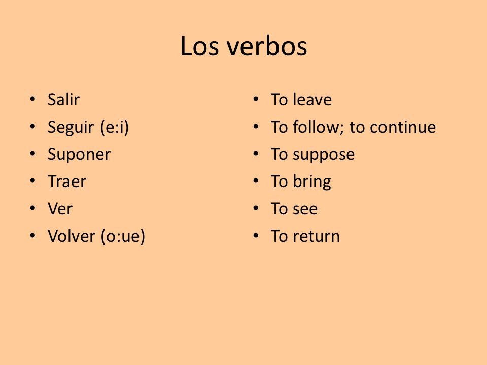 Los verbos Salir Seguir (e:i) Suponer Traer Ver Volver (o:ue) To leave