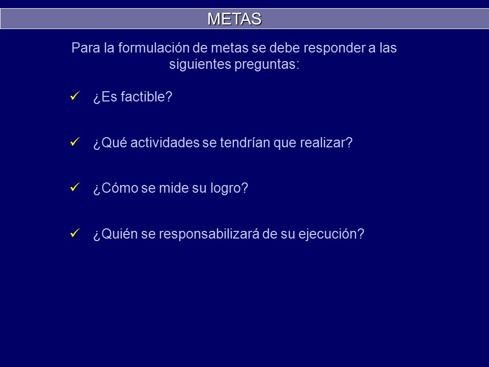SESIÓN 1 METAS. Para la formulación de metas se debe responder a las siguientes preguntas: ¿Es factible