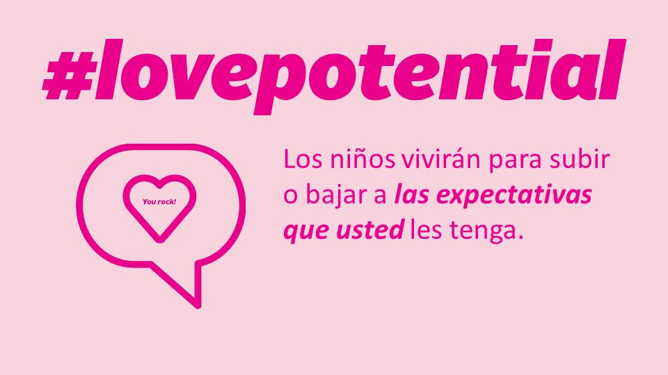 Los niños vivirán para subir o bajar a las expectativas que usted les tenga.
