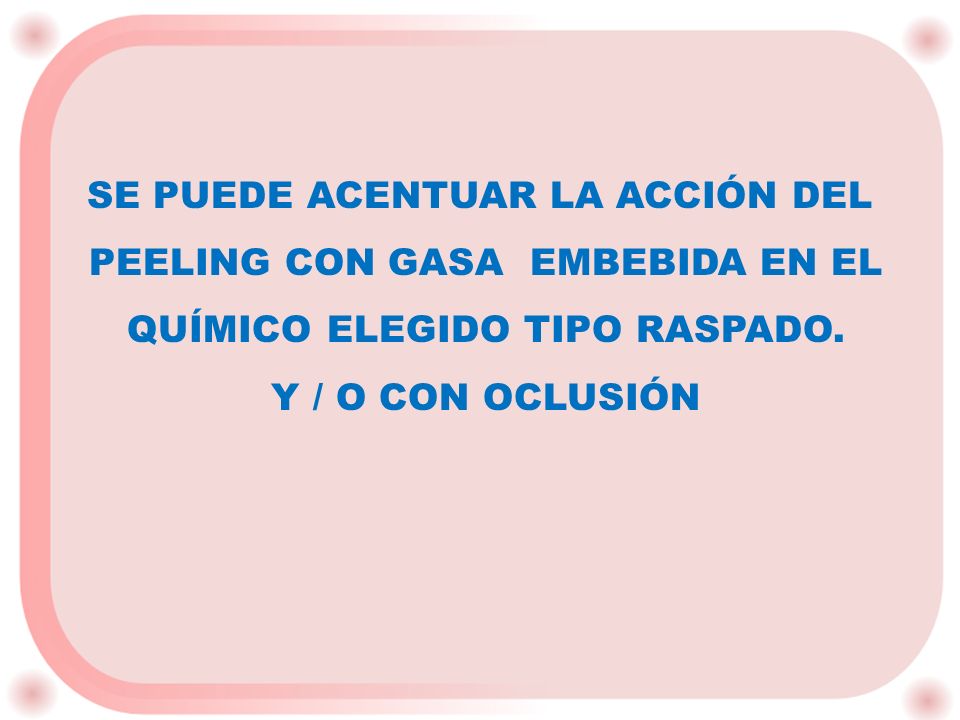 SE PUEDE ACENTUAR LA ACCIÓN DEL PEELING CON GASA EMBEBIDA EN EL