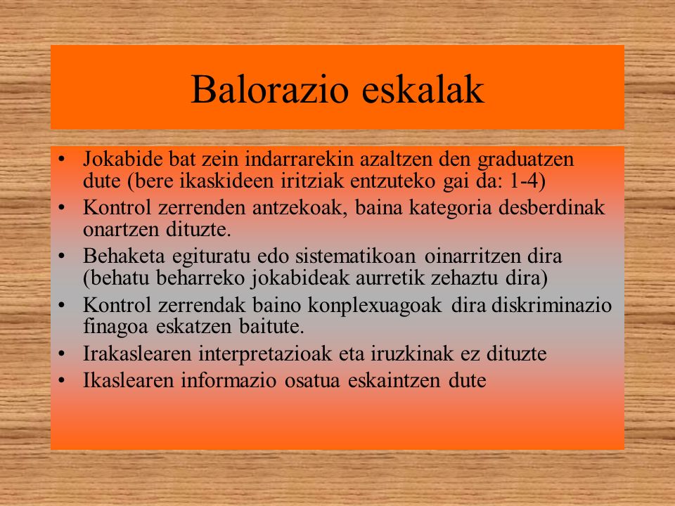 Balorazio eskalak Jokabide bat zein indarrarekin azaltzen den graduatzen dute (bere ikaskideen iritziak entzuteko gai da: 1-4)