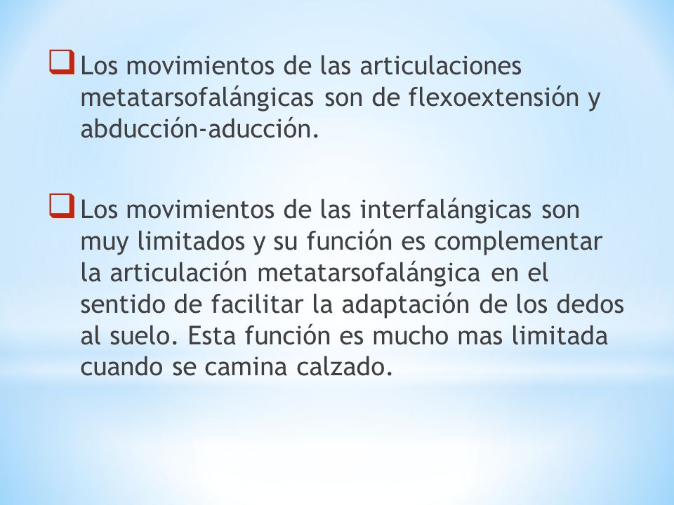 Los movimientos de las articulaciones metatarsofalángicas son de flexoextensión y abducción-aducción.