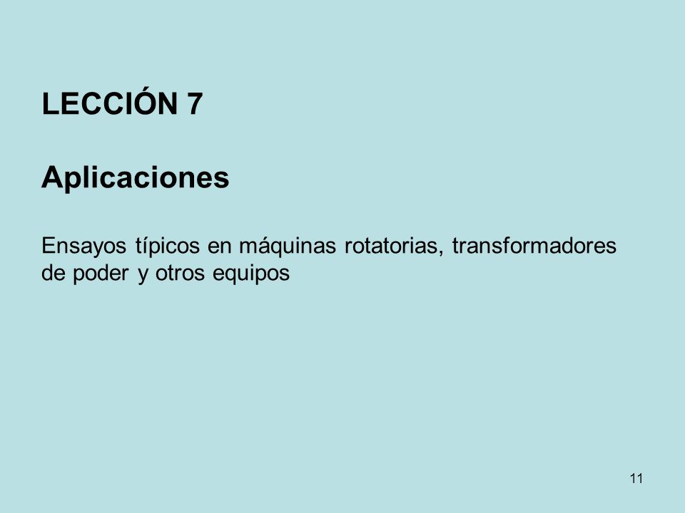 LECCIÓN 7 Aplicaciones Ensayos típicos en máquinas rotatorias, transformadores de poder y otros equipos