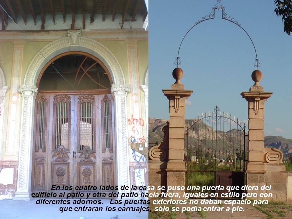 En los cuatro lados de la casa se puso una puerta que diera del edificio al patio y otra del patio hacia fuera, iguales en estilo pero con diferentes adornos.