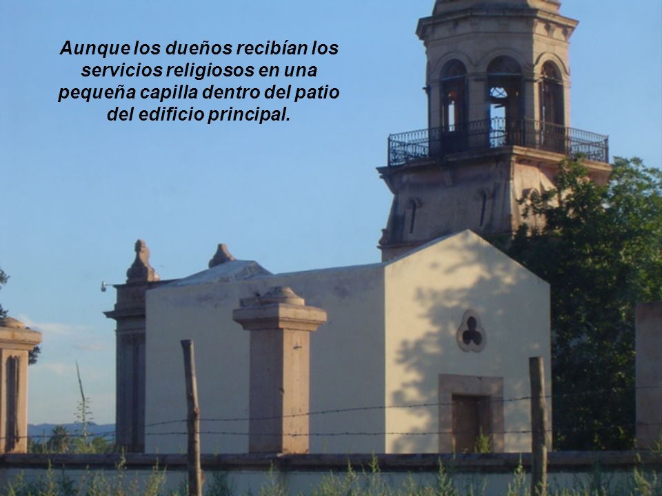 Aunque los dueños recibían los servicios religiosos en una pequeña capilla dentro del patio del edificio principal.