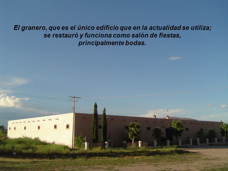 El granero, que es el único edificio que en la actualidad se utiliza; se restauró y funciona como salón de fiestas, principalmente bodas.