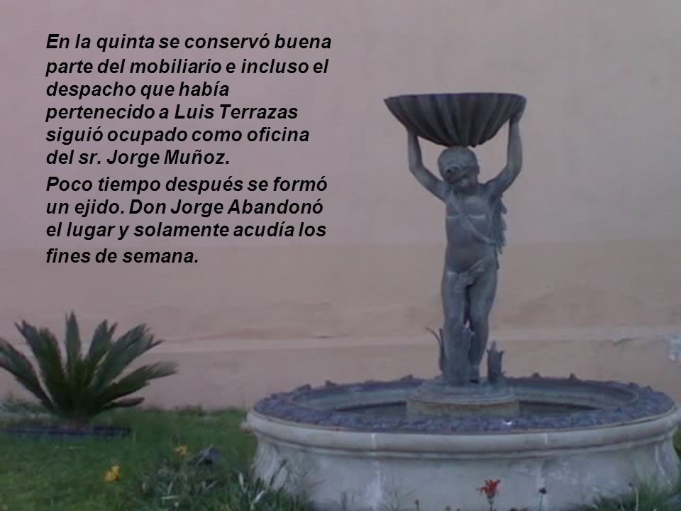 En la quinta se conservó buena parte del mobiliario e incluso el despacho que había pertenecido a Luis Terrazas siguió ocupado como oficina del sr. Jorge Muñoz.