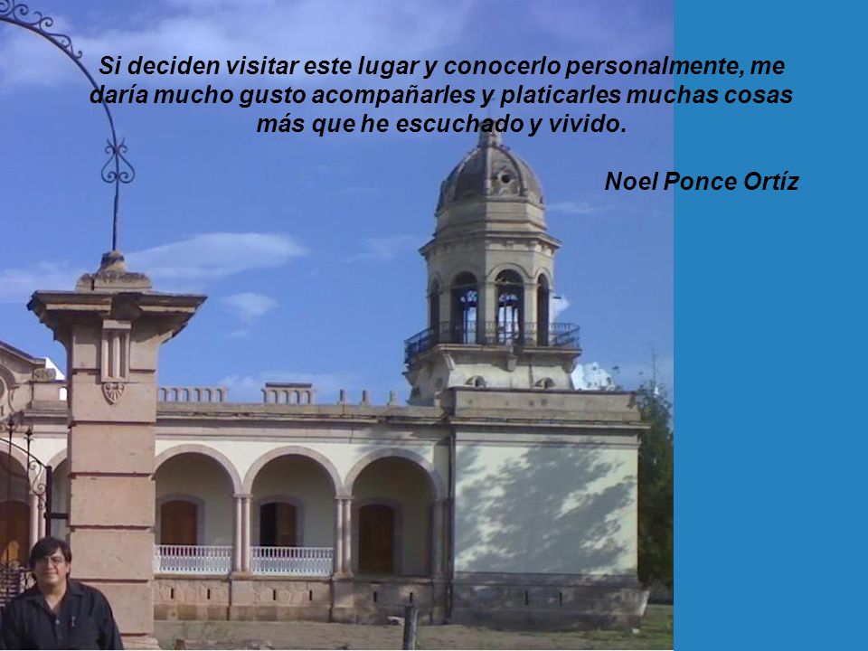 Si deciden visitar este lugar y conocerlo personalmente, me daría mucho gusto acompañarles y platicarles muchas cosas más que he escuchado y vivido.