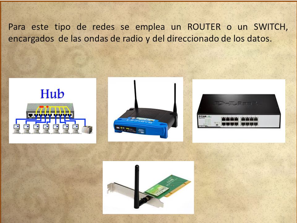 Para este tipo de redes se emplea un ROUTER o un SWITCH, encargados de las ondas de radio y del direccionado de los datos.