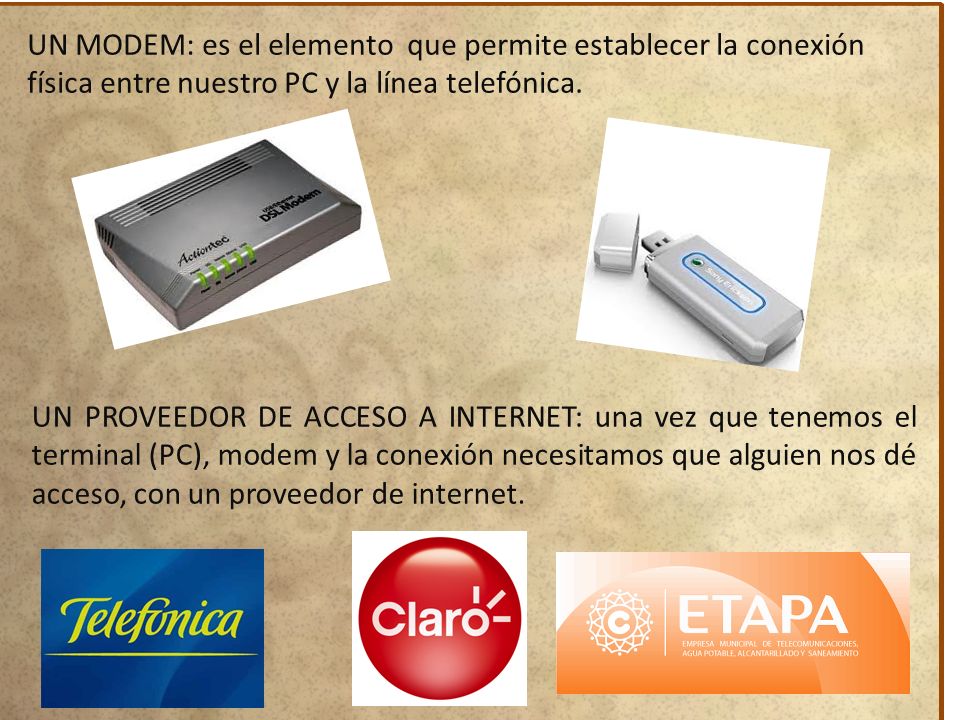 UN MODEM: es el elemento que permite establecer la conexión física entre nuestro PC y la línea telefónica.