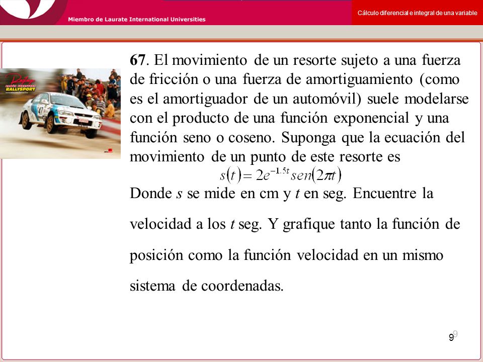 67. El movimiento de un resorte sujeto a una fuerza de fricción o una fuerza de amortiguamiento (como es el amortiguador de un automóvil) suele modelarse con el producto de una función exponencial y una función seno o coseno. Suponga que la ecuación del movimiento de un punto de este resorte es