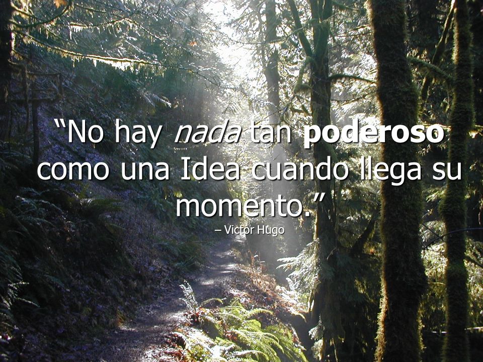 No hay nada tan poderoso como una Idea cuando llega su momento
