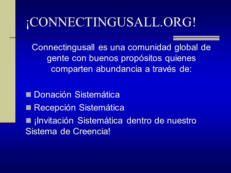 ¡CONNECTINGUSALL.ORG! Connectingusall es una comunidad global de gente con buenos propósitos quienes comparten abundancia a través de: