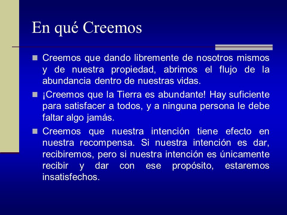 En qué Creemos Creemos que dando libremente de nosotros mismos y de nuestra propiedad, abrimos el flujo de la abundancia dentro de nuestras vidas.