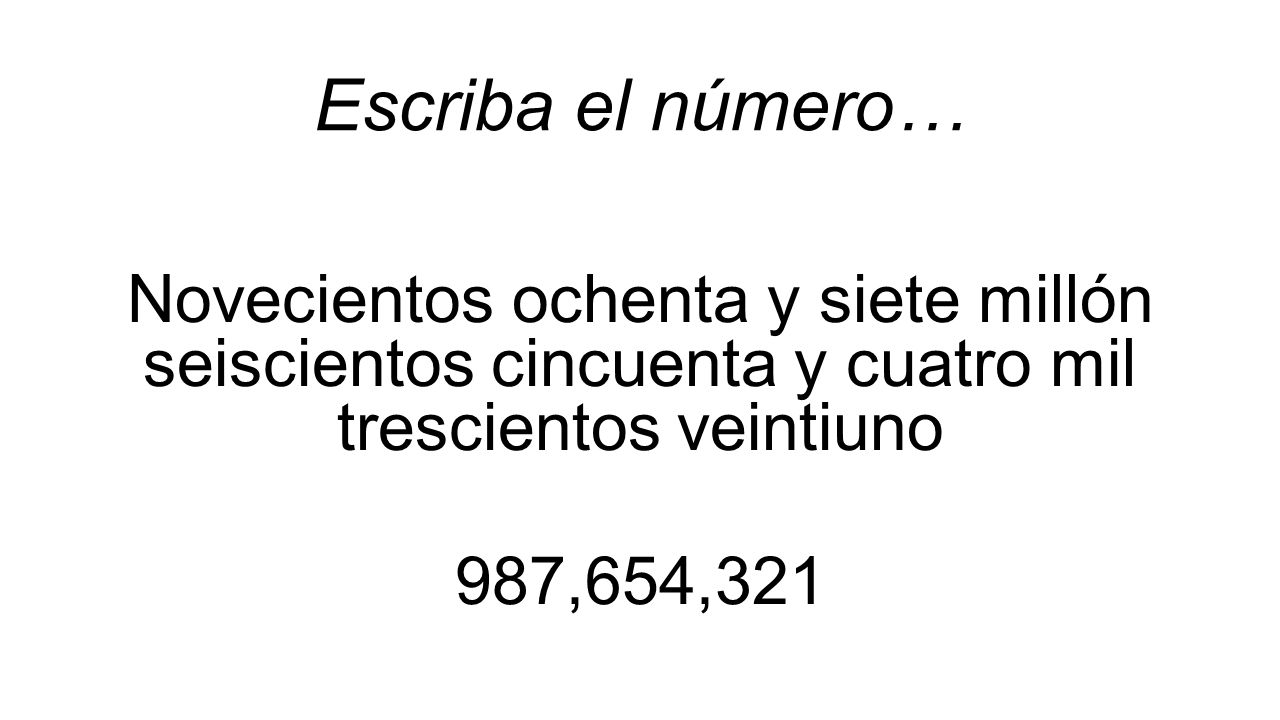 Escriba el número… Novecientos ochenta y siete millón seiscientos cincuenta y cuatro mil trescientos veintiuno 987,654,321