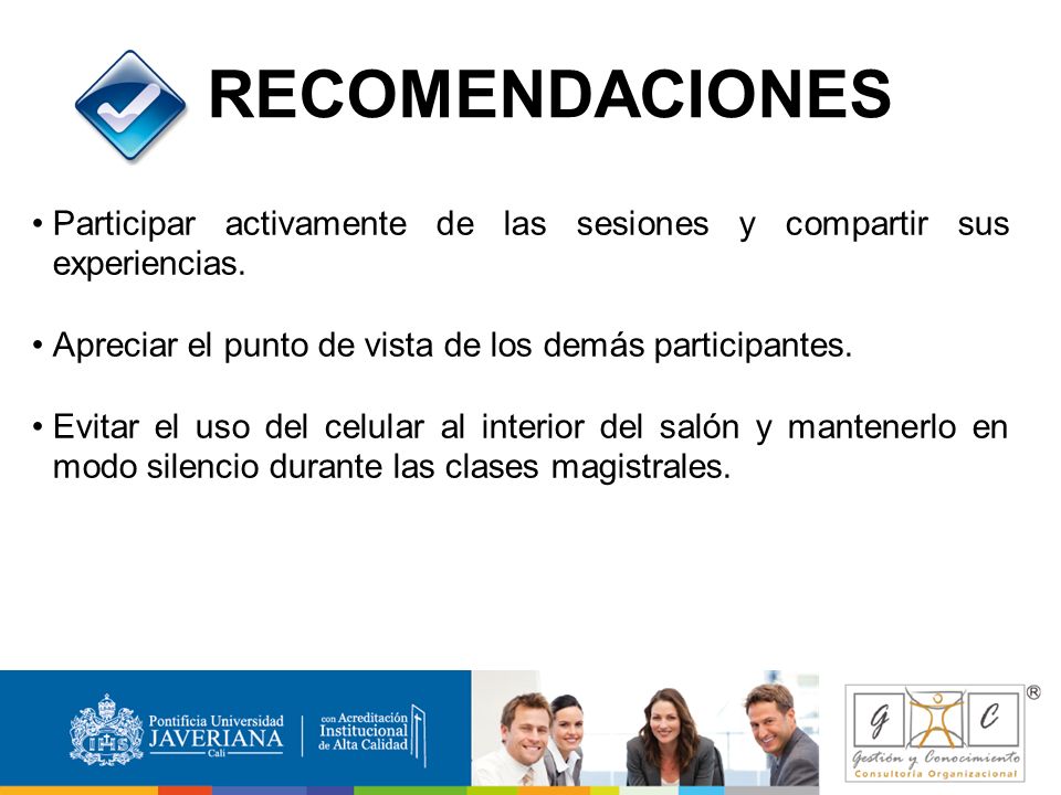 RECOMENDACIONES Participar activamente de las sesiones y compartir sus experiencias. Apreciar el punto de vista de los demás participantes.