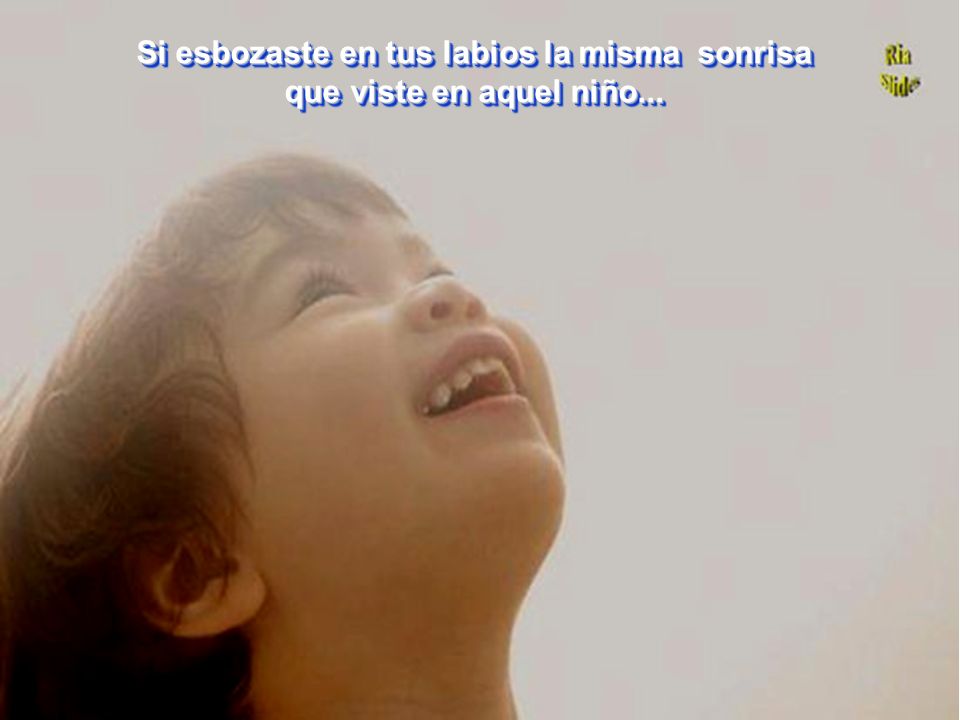Si esbozaste en tus labios la misma sonrisa que viste en aquel niño...