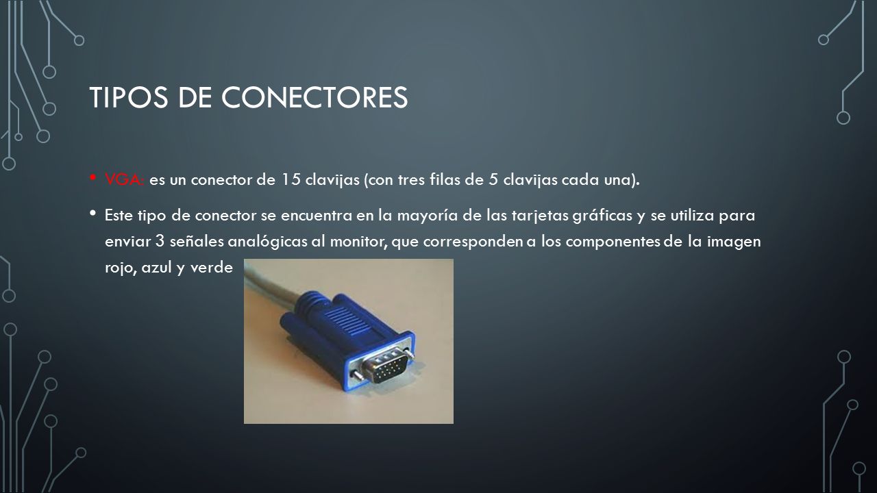 Tipos de conectores VGA: es un conector de 15 clavijas (con tres filas de 5 clavijas cada una).