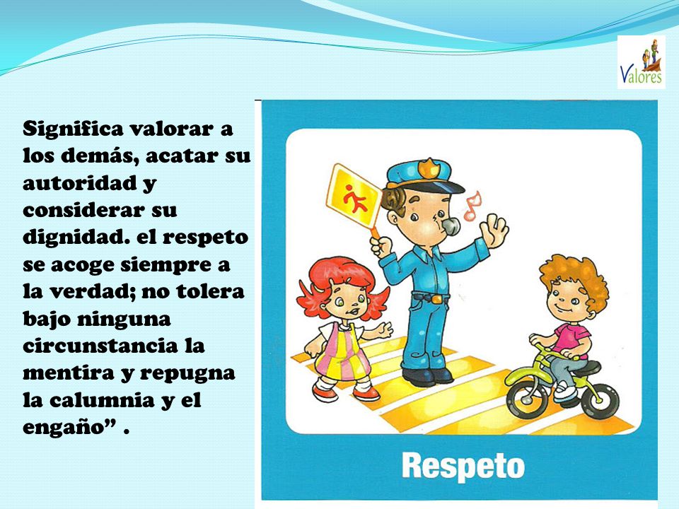 Significa valorar a los demás, acatar su autoridad y considerar su dignidad.