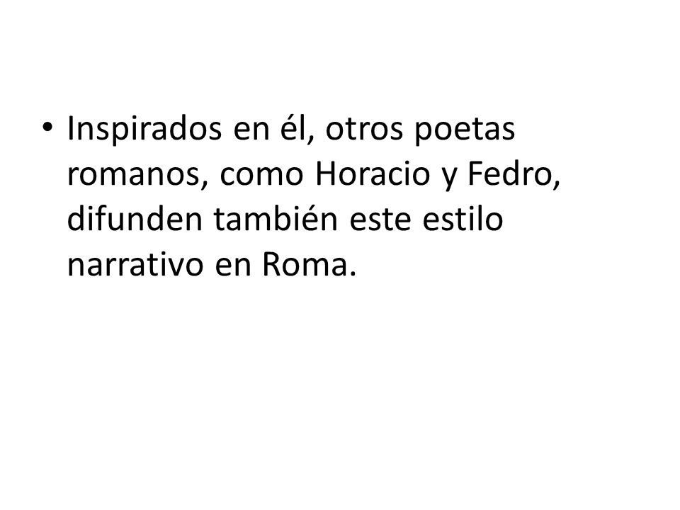 Inspirados en él, otros poetas romanos, como Horacio y Fedro, difunden también este estilo narrativo en Roma.