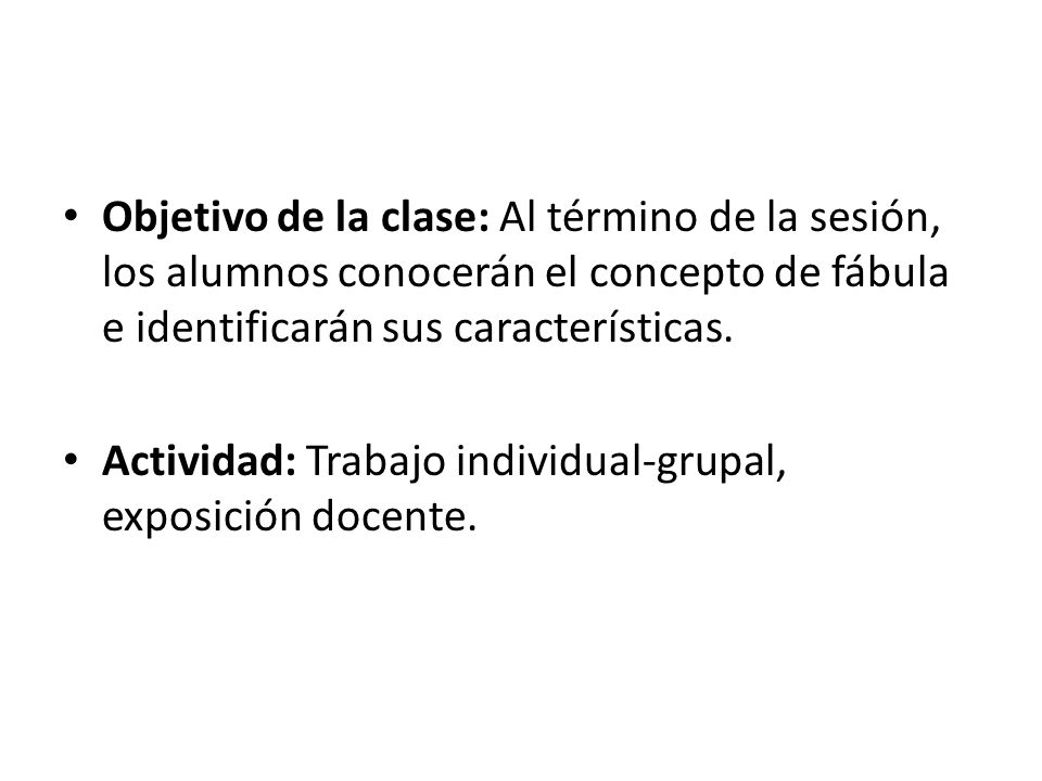 Objetivo de la clase: Al término de la sesión, los alumnos conocerán el concepto de fábula e identificarán sus características.