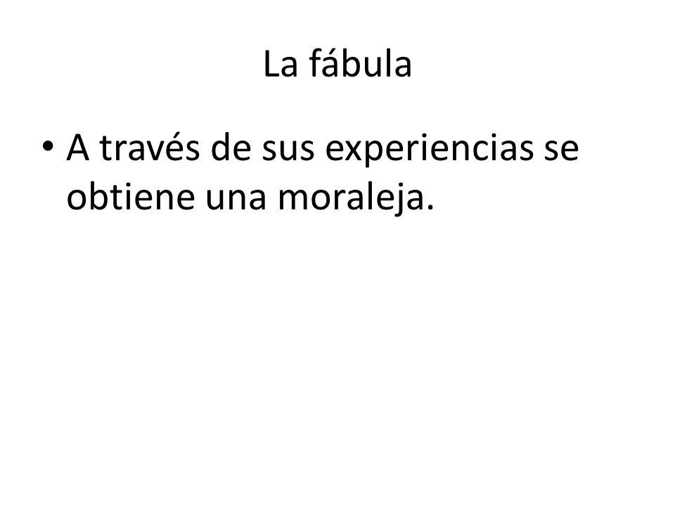 La fábula A través de sus experiencias se obtiene una moraleja.