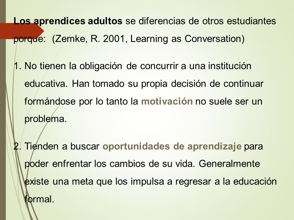 Los aprendices adultos se diferencias de otros estudiantes porque: (Zemke, R. 2001, Learning as Conversation)