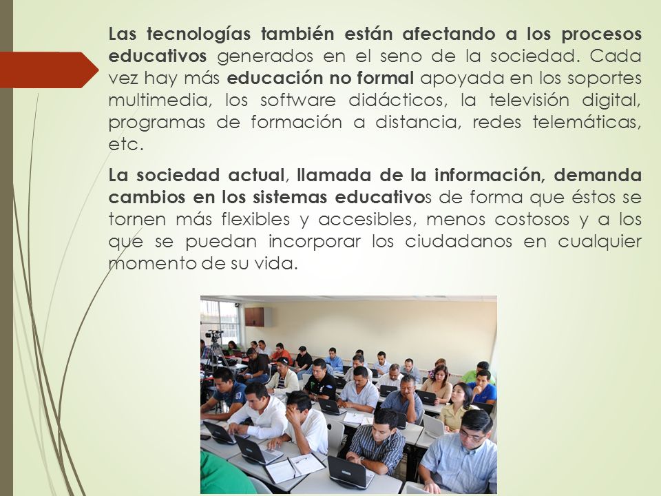 Las tecnologías también están afectando a los procesos educativos generados en el seno de la sociedad.