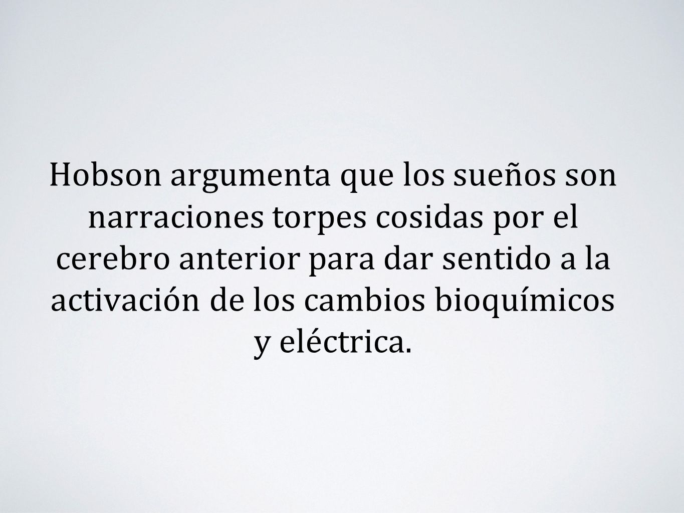 Hobson argumenta que los sueños son narraciones torpes cosidas por el cerebro anterior para dar sentido a la activación de los cambios bioquímicos y eléctrica.