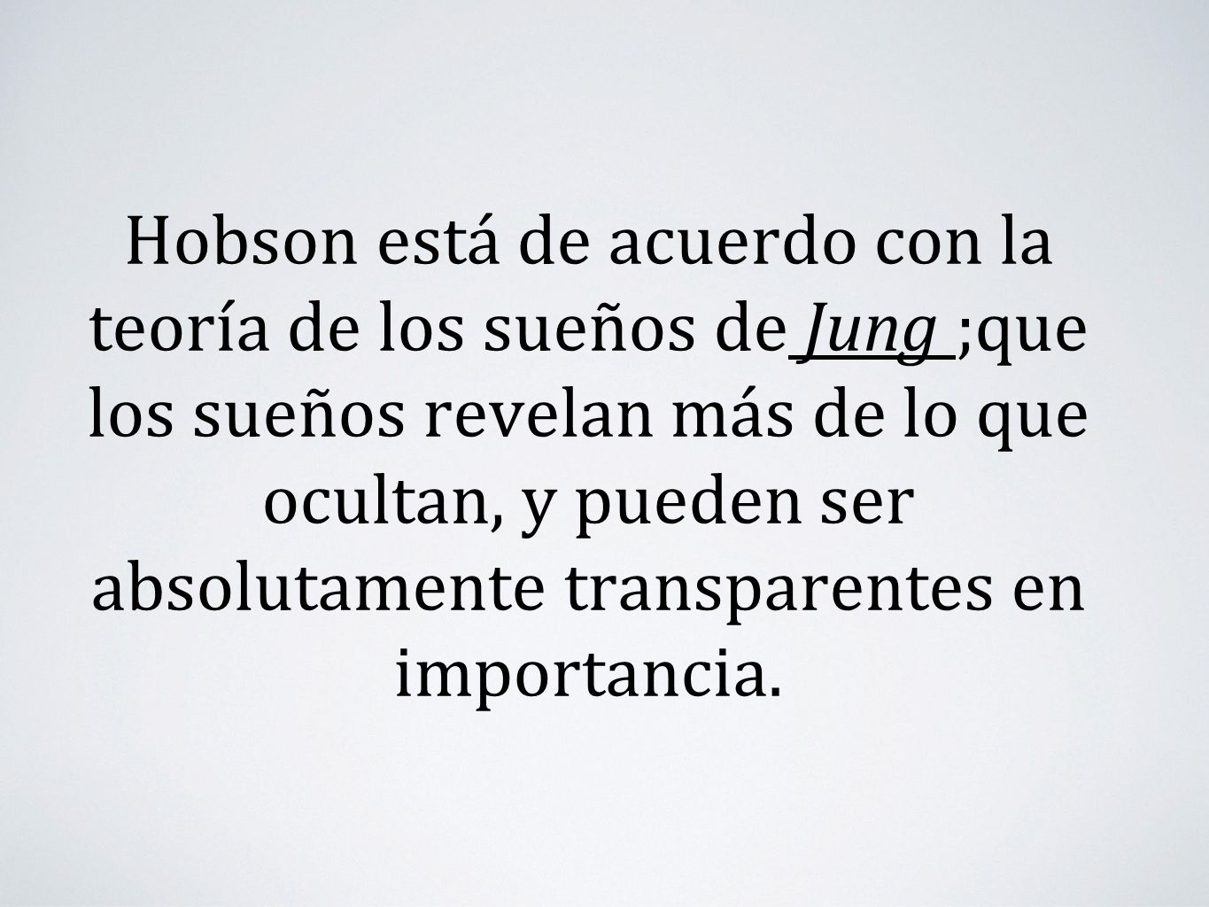 Hobson está de acuerdo con la teoría de los sueños de Jung ;que los sueños revelan más de lo que ocultan, y pueden ser absolutamente transparentes en importancia.