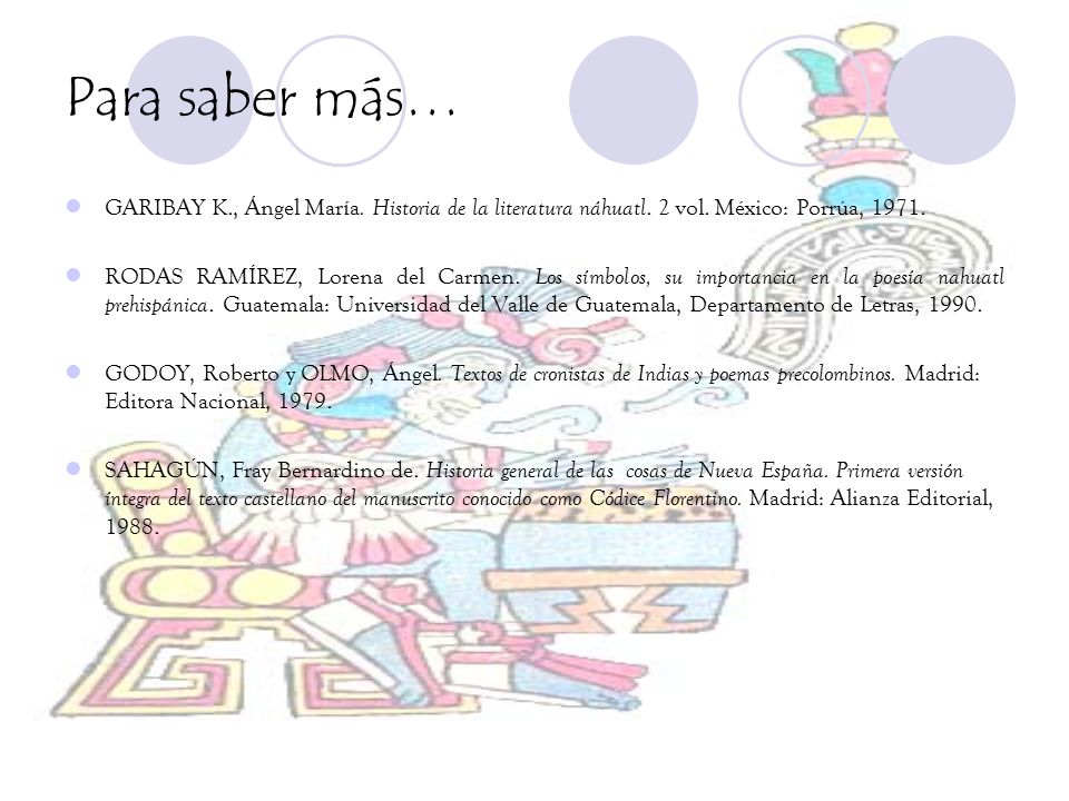 Para saber más… GARIBAY K., Ángel María. Historia de la literatura náhuatl. 2 vol. México: Porrúa,