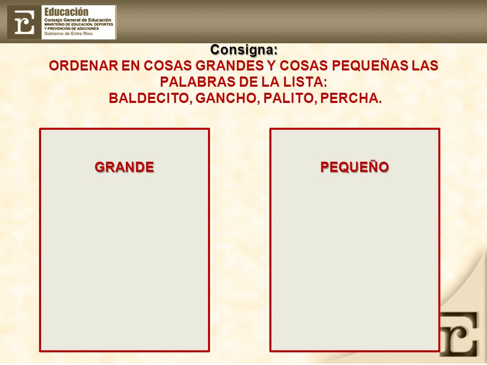 Consigna: ORDENAR EN COSAS GRANDES Y COSAS PEQUEÑAS LAS PALABRAS DE LA LISTA: BALDECITO, GANCHO, PALITO, PERCHA.