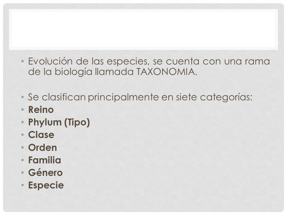 Evolución de las especies, se cuenta con una rama de la biología llamada TAXONOMIA.
