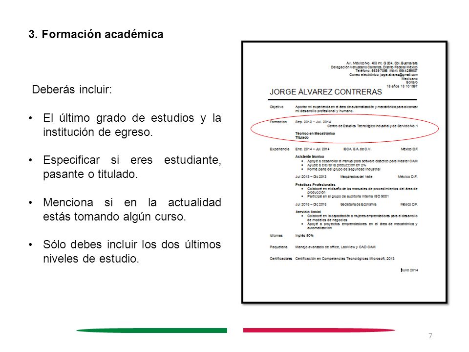 3. Formación académica Deberás incluir: El último grado de estudios y la institución de egreso. Especificar si eres estudiante, pasante o titulado.