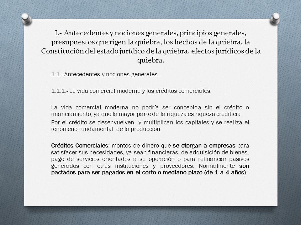 I.- Antecedentes y nociones generales, principios generales, presupuestos que rigen la quiebra, los hechos de la quiebra, la Constitución del estado jurídico de la quiebra, efectos jurídicos de la quiebra.