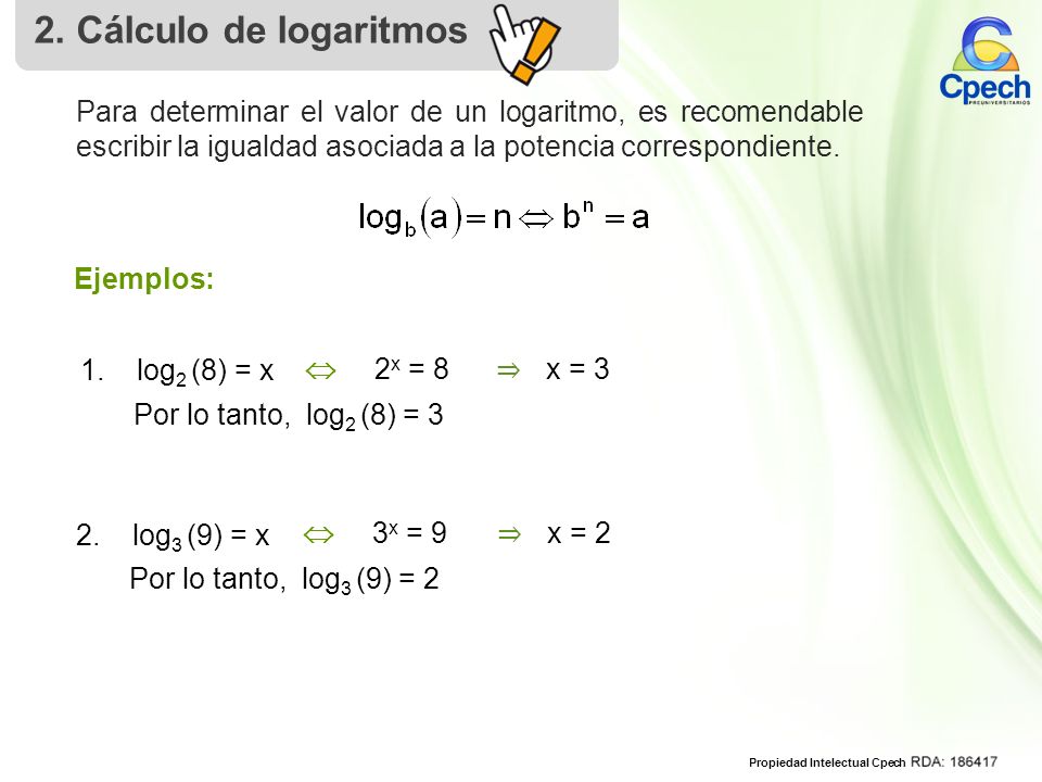 2. Cálculo de logaritmos Para determinar el valor de un logaritmo, es recomendable escribir la igualdad asociada a la potencia correspondiente.