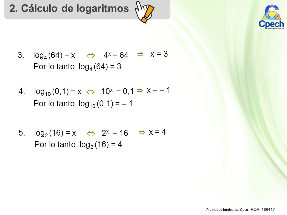 2. Cálculo de logaritmos 3. log4 (64) = x  4x = 64 ⇒ x = 3