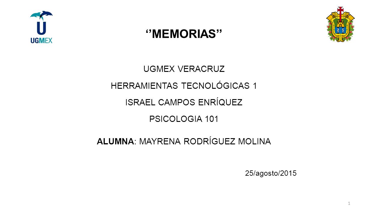 ‘’MEMORIAS’’ UGMEX VERACRUZ HERRAMIENTAS TECNOLÓGICAS 1 ISRAEL CAMPOS ENRÍQUEZ PSICOLOGIA 101 ALUMNA: MAYRENA RODRÍGUEZ MOLINA 25/agosto/2015